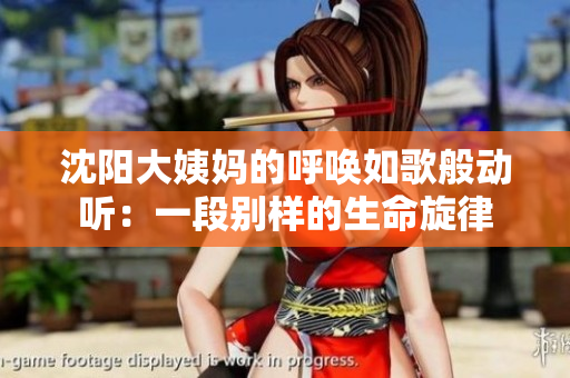 沈陽大姨媽的呼喚如歌般動聽：一段別樣的生命旋律