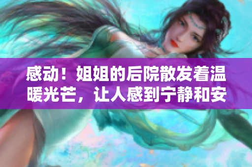 感動！姐姐的后院散發(fā)著溫暖光芒，讓人感到寧靜和安慰