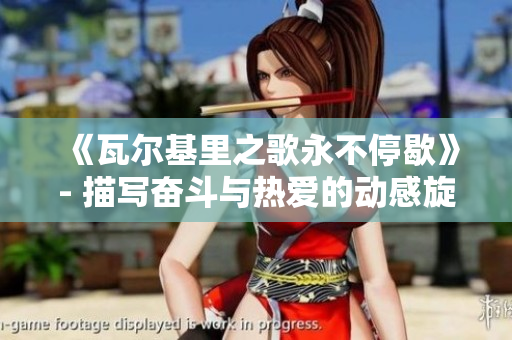 《瓦爾基里之歌永不停歇》- 描寫奮斗與熱愛的動感旋律