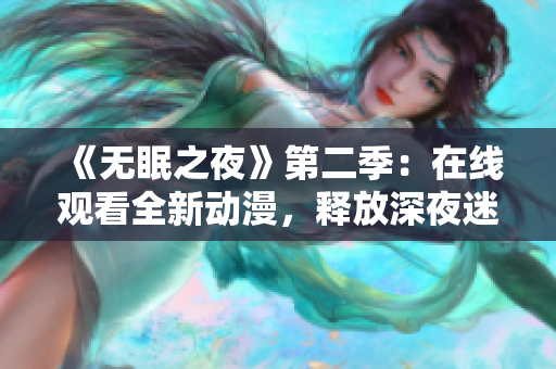 《無眠之夜》第二季：在線觀看全新動漫，釋放深夜迷離魅力