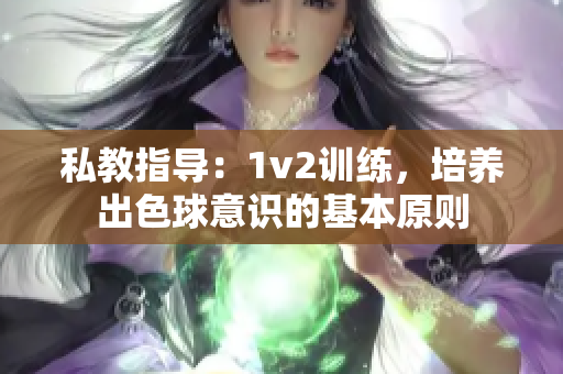 私教指導：1v2訓練，培養出色球意識的基本原則