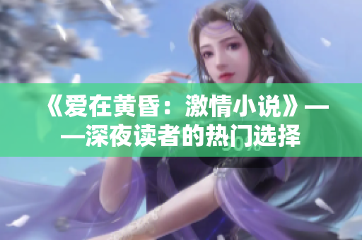 《愛在黃昏：激情小說》——深夜讀者的熱門選擇