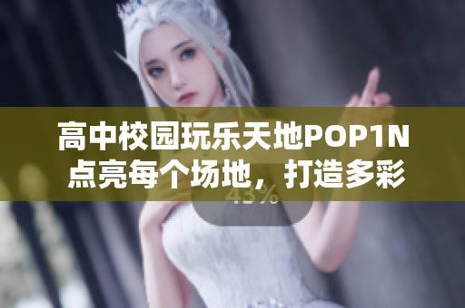 高中校園玩樂天地POP1N 點亮每個場地，打造多彩體驗