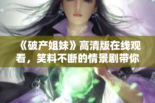 《破產(chǎn)姐妹》高清版在線觀看，笑料不斷的情景劇帶你暢快一笑