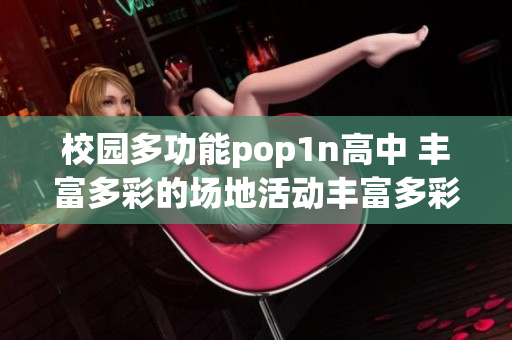 校園多功能pop1n高中 豐富多彩的場地活動豐富多彩