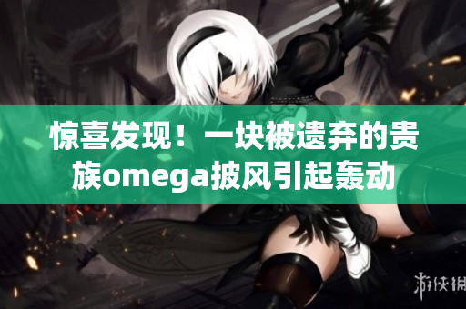 驚喜發現！一塊被遺棄的貴族omega披風引起轟動