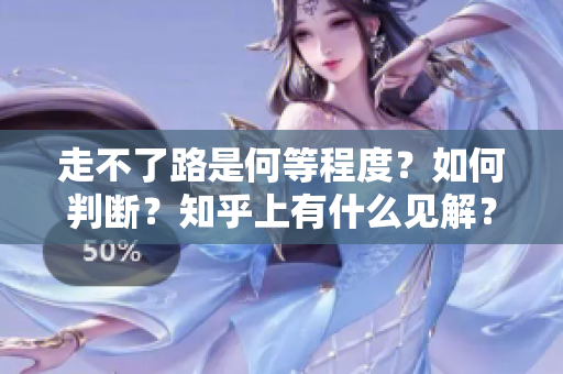 走不了路是何等程度？如何判斷？知乎上有什么見解？