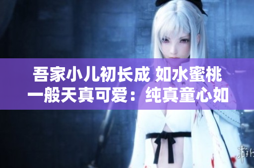 吾家小兒初長成 如水蜜桃一般天真可愛：純真童心如桃花般綻放
