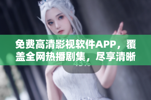 免費高清影視軟件APP，覆蓋全網(wǎng)熱播劇集，盡享清晰觀影樂趣