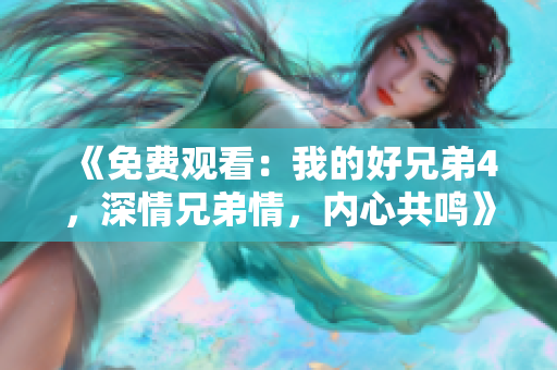 《免費觀看：我的好兄弟4，深情兄弟情，內(nèi)心共鳴》